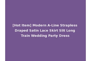 [Hot Item] Modern A-Line Strapless Draped Satin Lace Skirt Slit Long Train Wedding Party Dress