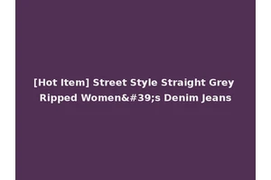 [Hot Item] Street Style Straight Grey Ripped Women's Denim Jeans