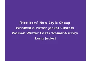[Hot Item] New Style Cheap Wholesale Puffer Jacket Custom Women Winter Coats Women's Long Jacket
