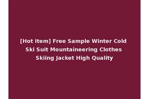 [Hot Item] Free Sample Winter Cold Ski Suit Mountaineering Clothes Skiing Jacket High Quality
