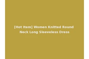[Hot Item] Women Knitted Round Neck Long Sleeveless Dress