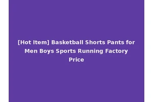[Hot Item] Basketball Shorts Pants for Men Boys Sports Running Factory Price