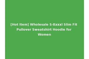 [Hot Item] Wholesale S-Xxxxl Slim Fit Pullover Sweatshirt Hoodie for Women