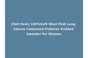 [Hot Item] 100%Soft Wool Pink Long Sleeve Customed Pullover Knitted Sweater for Women