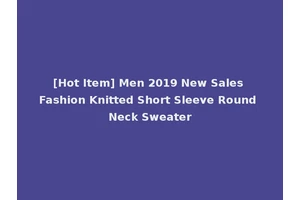 [Hot Item] Men 2019 New Sales Fashion Knitted Short Sleeve Round Neck Sweater