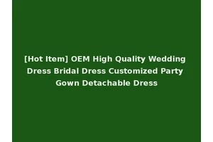 [Hot Item] OEM High Quality Wedding Dress Bridal Dress Customized Party Gown Detachable Dress