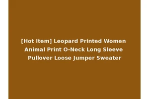 [Hot Item] Leopard Printed Women Animal Print O-Neck Long Sleeve Pullover Loose Jumper Sweater