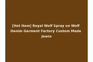 [Hot Item] Royal Wolf Spray on Wolf Denim Garment Factory Custom Made Jeans