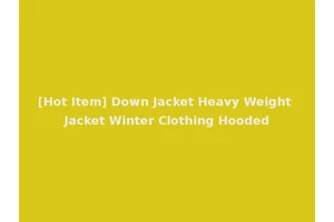 [Hot Item] Down Jacket Heavy Weight Jacket Winter Clothing Hooded