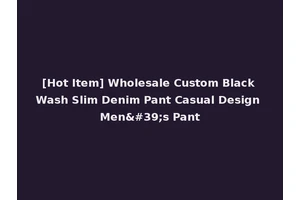 [Hot Item] Wholesale Custom Black Wash Slim Denim Pant Casual Design Men's Pant