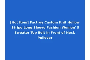 [Hot Item] Factroy Custom Knit Hollow Stripe Long Sleeve Fashion Women′ S Sweater Top Belt in Front of Neck Pullover