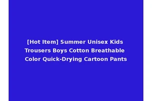[Hot Item] Summer Unisex Kids Trousers Boys Cotton Breathable Color Quick-Drying Cartoon Pants