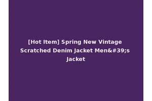 [Hot Item] Spring New Vintage Scratched Denim Jacket Men's Jacket
