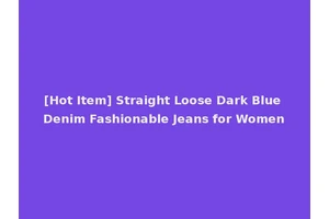 [Hot Item] Straight Loose Dark Blue Denim Fashionable Jeans for Women
