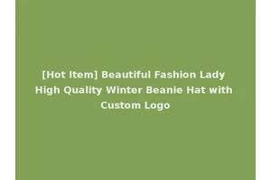 [Hot Item] Beautiful Fashion Lady High Quality Winter Beanie Hat with Custom Logo