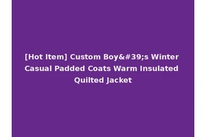 [Hot Item] Custom Boy's Winter Casual Padded Coats Warm Insulated Quilted Jacket