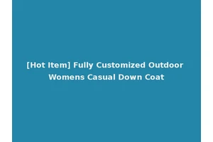 [Hot Item] Fully Customized Outdoor Womens Casual Down Coat