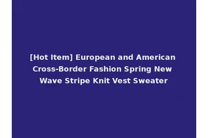 [Hot Item] European and American Cross-Border Fashion Spring New Wave Stripe Knit Vest Sweater