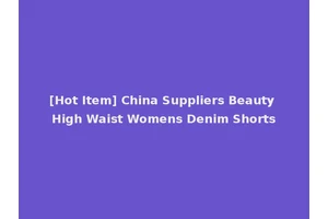 [Hot Item] China Suppliers Beauty High Waist Womens Denim Shorts