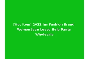 [Hot Item] 2022 Ins Fashion Brand Women Jean Loose Hole Pants Wholesale