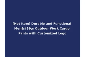[Hot Item] Durable and Functional Men's Outdoor Work Cargo Pants with Customized Logo