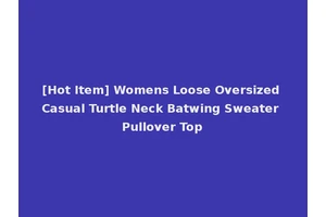 [Hot Item] Womens Loose Oversized Casual Turtle Neck Batwing Sweater Pullover Top