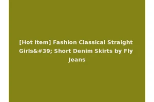[Hot Item] Fashion Classical Straight Girls' Short Denim Skirts by Fly Jeans