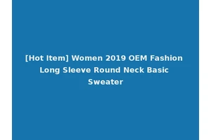 [Hot Item] Women 2019 OEM Fashion Long Sleeve Round Neck Basic Sweater