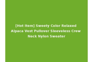 [Hot Item] Sweety Color Relaxed Alpaca Vest Pullover Sleeveless Crew Neck Nylon Sweater