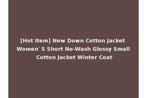 [Hot Item] New Down Cotton Jacket Women′ S Short No-Wash Glossy Small Cotton Jacket Winter Coat