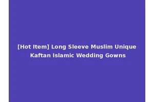 [Hot Item] Long Sleeve Muslim Unique Kaftan Islamic Wedding Gowns