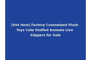 [Hot Item] Factory Customized Plush Toys Cute Stuffed Animals Lion Slippers for Sale