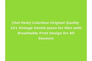 [Hot Item] Colorless Original Quality 1V1 Vintage Denim Jeans for Men with Breathable Print Design for All Seasons