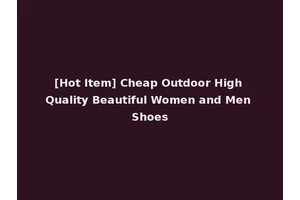 [Hot Item] Cheap Outdoor High Quality Beautiful Women and Men Shoes