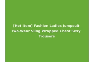 [Hot Item] Fashion Ladies Jumpsuit Two-Wear Sling Wrapped Chest Sexy Trousers