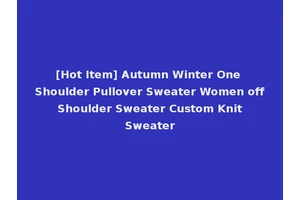 [Hot Item] Autumn Winter One Shoulder Pullover Sweater Women off Shoulder Sweater Custom Knit Sweater