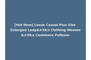 [Hot Item] Loose Casual Plus Size Enlarged Lady's Clothing Women's Cashmere Pullover