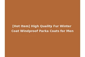 [Hot Item] High Quality Fur Winter Coat Windproof Parka Coats for Men