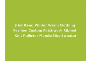 [Hot Item] Winter Warm Clothing Fashion Custom Patchwork Ribbed Knit Pullover Men's Sweater