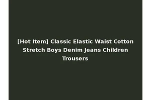 [Hot Item] Classic Elastic Waist Cotton Stretch Boys Denim Jeans Children Trousers
