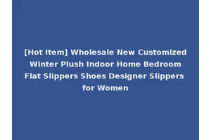 [Hot Item] Wholesale New Customized Winter Plush Indoor Home Bedroom Flat Slippers Shoes Designer Slippers for Women