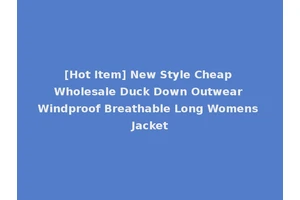 [Hot Item] New Style Cheap Wholesale Duck Down Outwear Windproof Breathable Long Womens Jacket