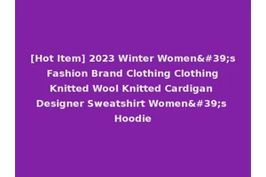 [Hot Item] 2023 Winter Women's Fashion Brand Clothing Clothing Knitted Wool Knitted Cardigan Designer Sweatshirt Women's Hoodie