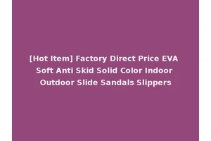 [Hot Item] Factory Direct Price EVA Soft Anti Skid Solid Color Indoor Outdoor Slide Sandals Slippers