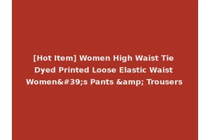[Hot Item] Women High Waist Tie Dyed Printed Loose Elastic Waist Women's Pants &amp; Trousers