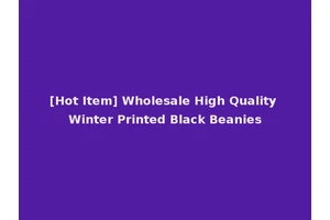 [Hot Item] Wholesale High Quality Winter Printed Black Beanies