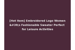 [Hot Item] Embroidered Logo Women's Fashionable Sweater Perfect for Leisure Activities