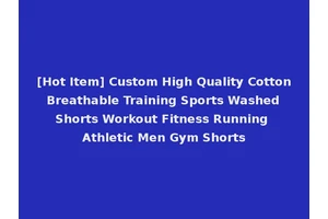 [Hot Item] Custom High Quality Cotton Breathable Training Sports Washed Shorts Workout Fitness Running Athletic Men Gym Shorts