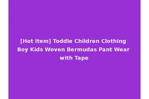 [Hot Item] Toddle Children Clothing Boy Kids Woven Bermudas Pant Wear with Tape