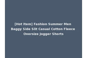 [Hot Item] Fashion Summer Men Baggy Side Slit Casual Cotton Fleece Oversize Jogger Shorts